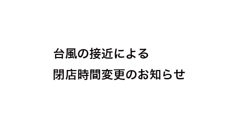 9/30(日) 台風に伴う閉店時間変更のお知らせ